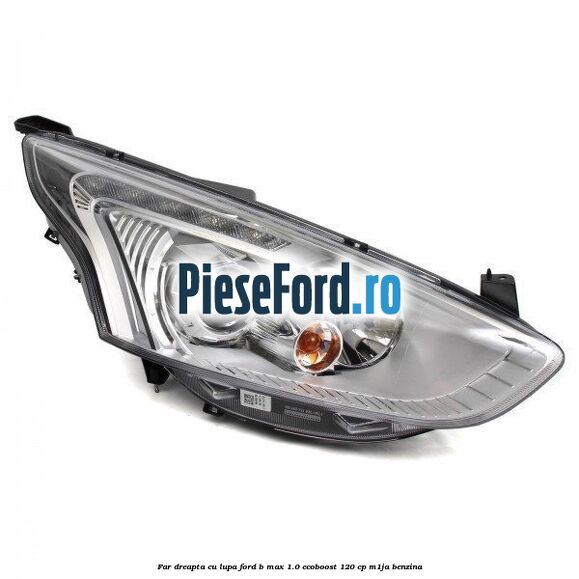Far dreapta cu lupa Ford B-Max 1.0 EcoBoost 120 cp M1JA benzina