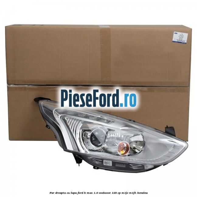 Far dreapta cu lupa Ford B-Max 1.0 EcoBoost 125 cp M1JE, M1JH benzina