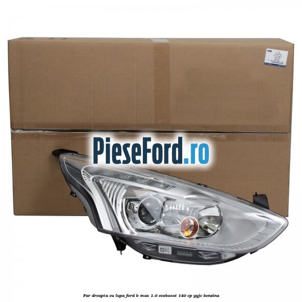Far dreapta cu lupa Ford B-Max 1.0 EcoBoost 140 cp YYJC benzina