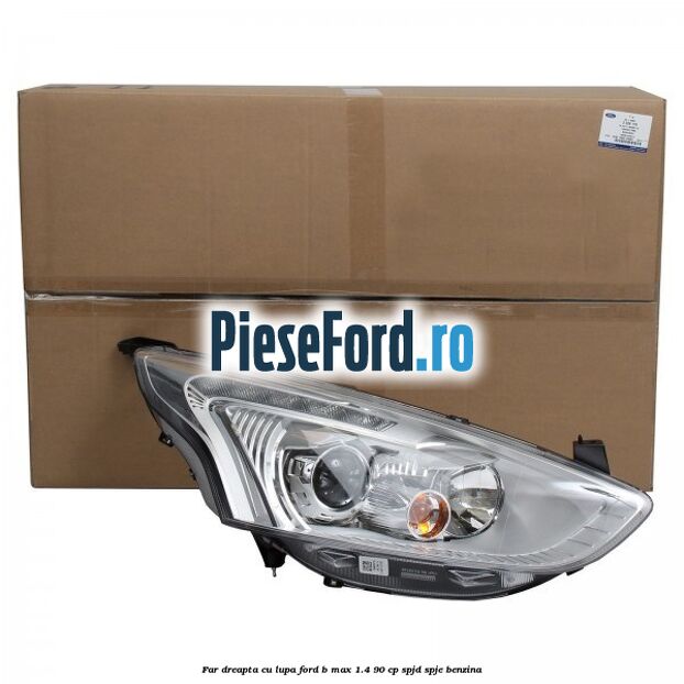 Far dreapta cu lupa Ford B-Max 1.4 90 cp SPJD, SPJE benzina