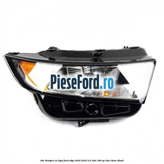 Far dreapta cu lupa Ford Edge 2016-2018 2.0 TDCi 180 cp T8CC, T8CM diesel