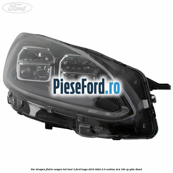 Far dreapta finitie neagra LED level 3 Ford Kuga 2019-2023 2.0 EcoBlue 4x4 150 cp Far dreapta finitie neagra LED level 3 Ford Kuga 2019-2023 2.0 EcoBlue 4x4 150 cp YLDC diesel