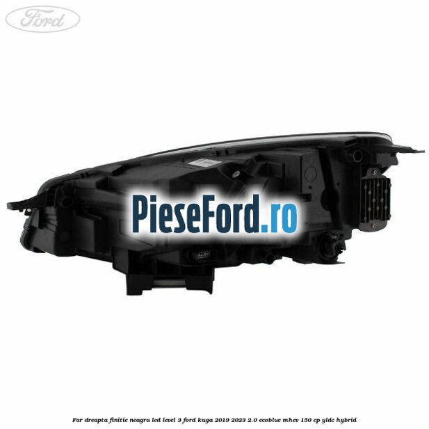 Far dreapta finitie neagra LED level 3 Ford Kuga 2019-2023 2.0 EcoBlue mHEV 150 cp Far dreapta finitie neagra LED level 3 Ford Kuga 2019-2023 2.0 EcoBlue mHEV 150 cp YLDC hybrid