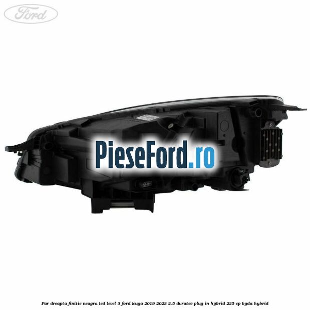 Far dreapta finitie neagra LED level 3 Ford Kuga 2019-2023 2.5 Duratec Plug-in-Hybrid 225 cp BGDA hybrid