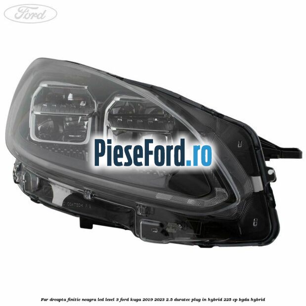 Far dreapta finitie neagra LED level 3 Ford Kuga 2019-2023 2.5 Duratec Plug-in-Hybrid 225 cp BGDA hybrid