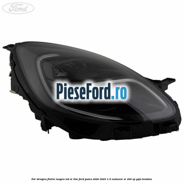 Far dreapta finitie neagra LED ST line Ford Puma 2020-2023 1.5 EcoBoost ST 200 cp YZJA benzina