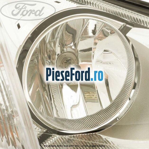 Far dreapta Ford C-Max 2007-2011 1.8 122 cp QQDC benzina