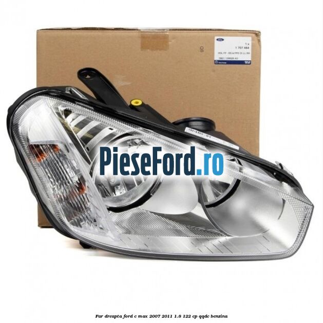 Far dreapta Ford C-Max 2007-2011 1.8 122 cp QQDC benzina