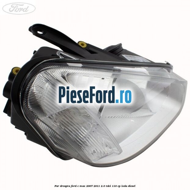 Far dreapta Ford C-Max 2007-2011 2.0 TDCi 110 cp Far dreapta Ford C-Max 2007-2011 2.0 TDCi 110 cp IXDA diesel