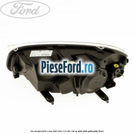 Far dreapta Ford C-Max 2007-2011 2.0 TDCi 136 cp G6DA, G6DB, G6DD, G6DG diesel