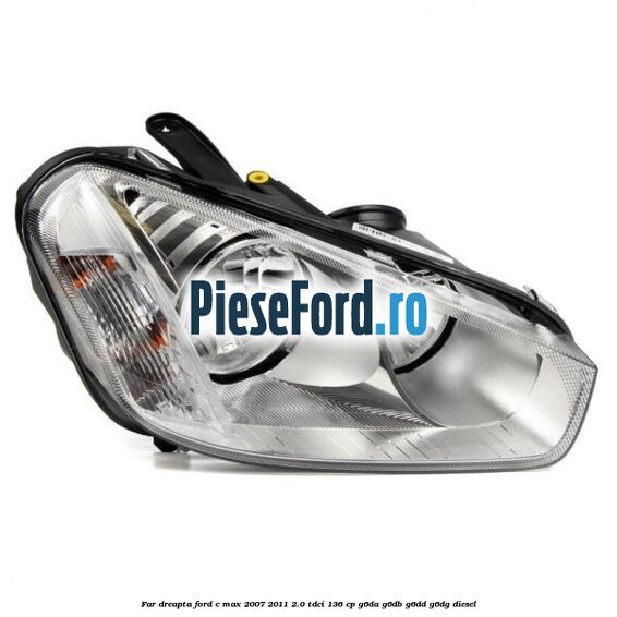 Far dreapta Ford C-Max 2007-2011 2.0 TDCi 136 cp G6DA, G6DB, G6DD, G6DG diesel