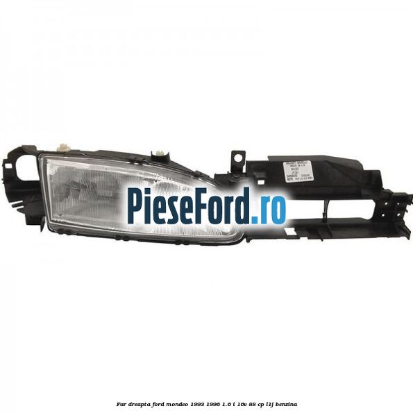Far dreapta Ford Mondeo 1993-1996 1.6 i 16V 88 cp L1J benzina