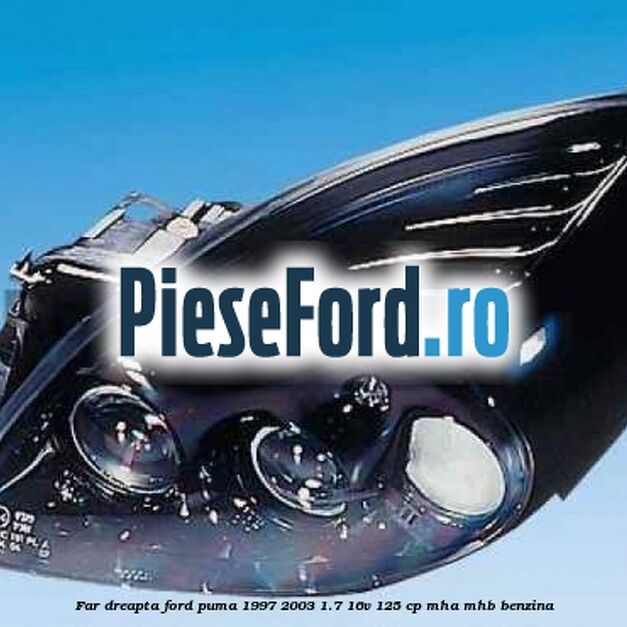 Far dreapta Ford Puma 1997-2003 1.7 16V 125 cp MHA, MHB benzina