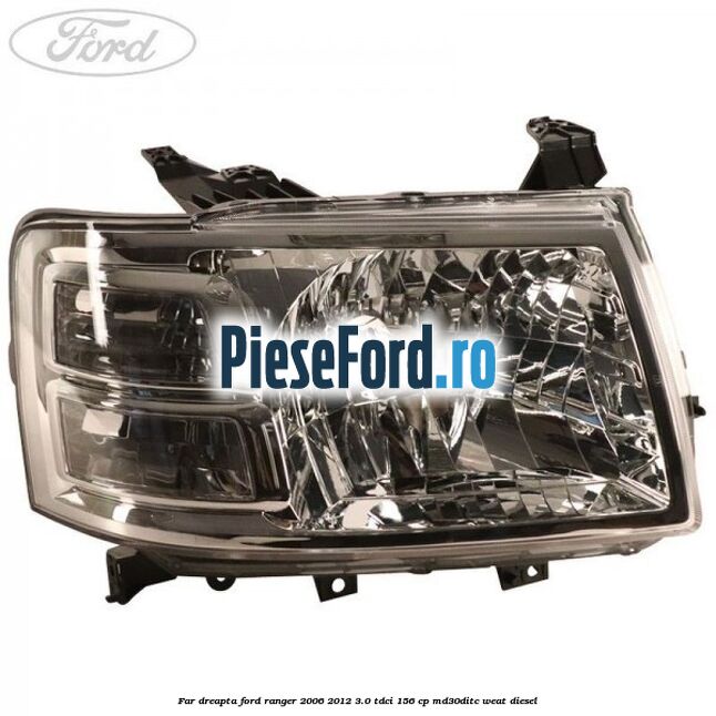 Far dreapta Ford Ranger 2006-2012 3.0 TDCi 156 cp MD30DITC, WEAT diesel
