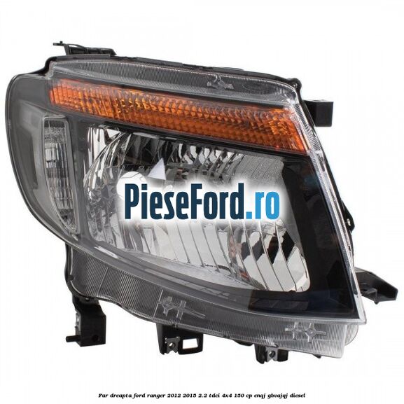 Far dreapta Ford Ranger 2012-2015 2.2 TDCi 4x4 150 cp ENQJ, GBVAJQJ diesel