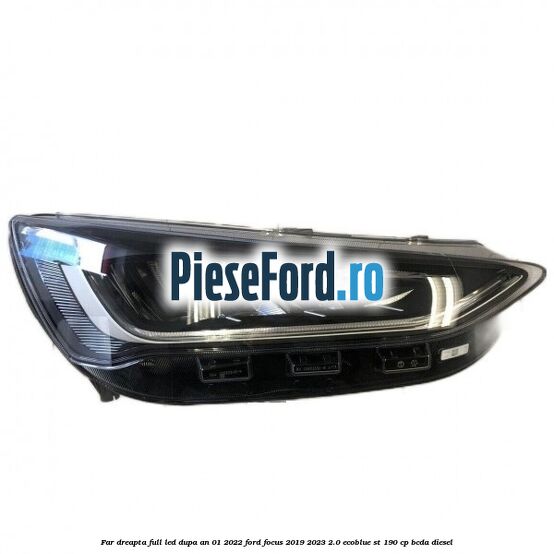 Far dreapta full LED dupa an 01/2022 Ford Focus 2019-2023 2.0 EcoBlue ST 190 cp BCDA diesel