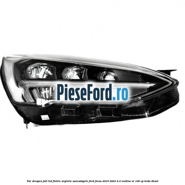 Far dreapta full LED finitie argintie autoadaptiv Ford Focus 2019-2023 2.0 EcoBlue ST 190 cp BCDA diesel