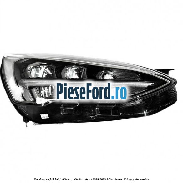 Far dreapta full LED finitie argintie Ford Focus 2019-2023 1.5 EcoBoost 182 cp Y1DA benzina