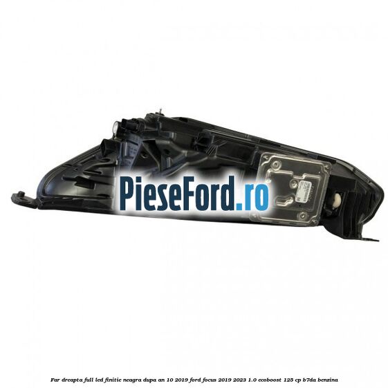 Far dreapta full LED finitie neagra dupa an 10/2019 Ford Focus 2019-2023 1.0 EcoBoost 125 cp B7DA benzina