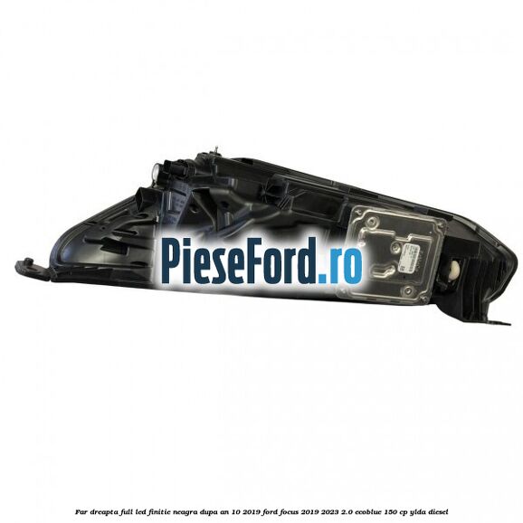 Far dreapta full LED finitie neagra dupa an 10/2019 Ford Focus 2019-2023 2.0 EcoBlue 150 cp YLDA diesel