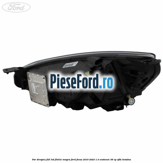 Far dreapta full LED finitie neagra Ford Focus 2019-2023 1.0 EcoBoost 85 cp Far dreapta full LED finitie neagra Ford Focus 2019-2023 1.0 EcoBoost 85 cp SFDC benzina