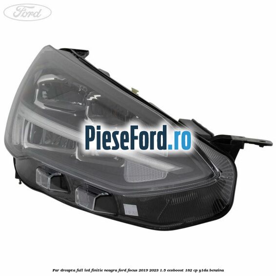 Far dreapta full LED finitie neagra Ford Focus 2019-2023 1.5 EcoBoost 182 cp Y1DA benzina