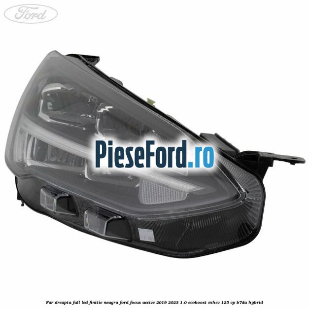 Far dreapta full LED finitie neagra Ford Focus Active 2019-2023 1.0 EcoBoost mHEV 125 cp B7DA Hybrid