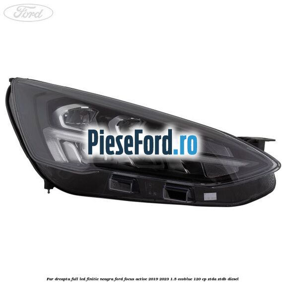 Far dreapta full LED finitie neagra Ford Focus Active 2019-2023 1.5 EcoBlue 120 cp ZTDA, ZTDB diesel