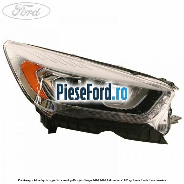 Far dreapta H1 adaptiv argintiu semnal galben Ford Kuga 2016-2018 1.5 EcoBoost 120 cp BNMA, BNMB, BNMC benzina