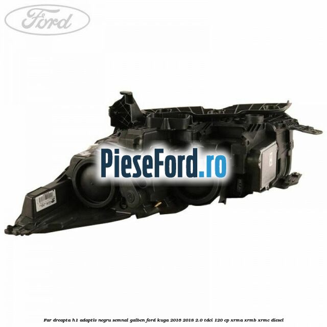 Far dreapta H1 adaptiv negru semnal galben Ford Kuga 2016-2018 2.0 TDCi 120 cp XRMA, XRMB, XRMC diesel
