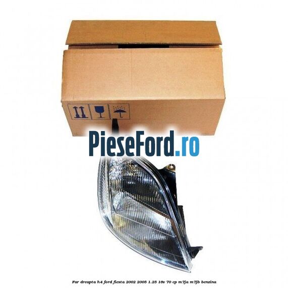 Far dreapta H4 Ford Fiesta 2002-2005 1.25 16V 70 cp M7JA, M7JB benzina