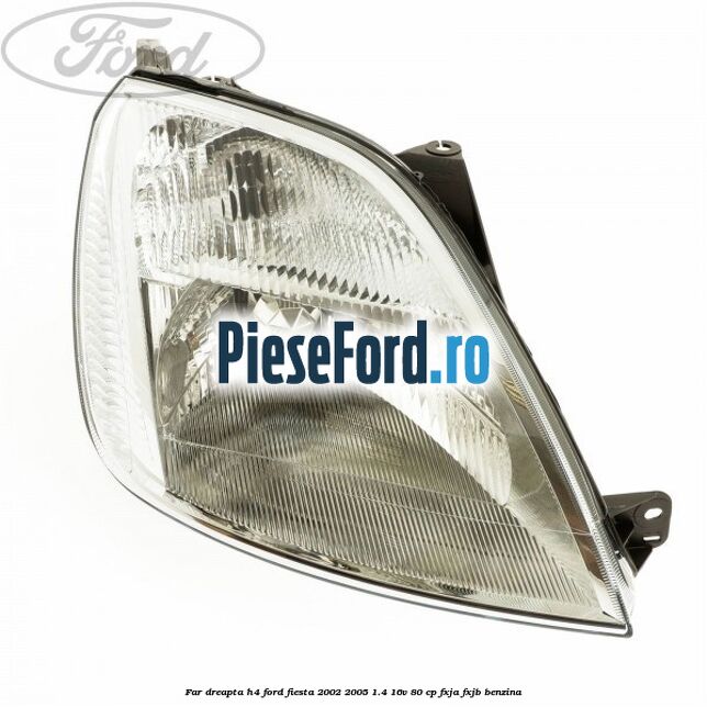 Far dreapta H4 Ford Fiesta 2002-2005 1.4 16V 80 cp