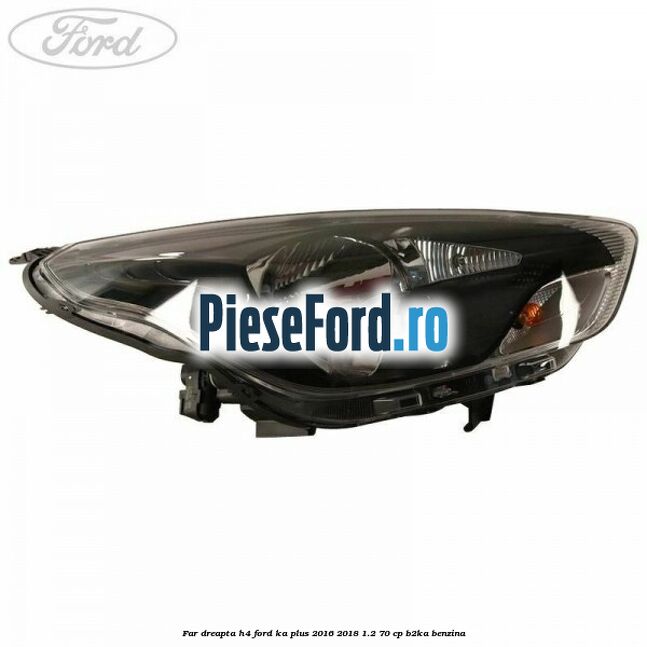Far dreapta H4 Ford Ka plus 2016-2018 1.2 70 cp Far dreapta H4 Ford Ka plus 2016-2018 1.2 70 cp B2KA benzina