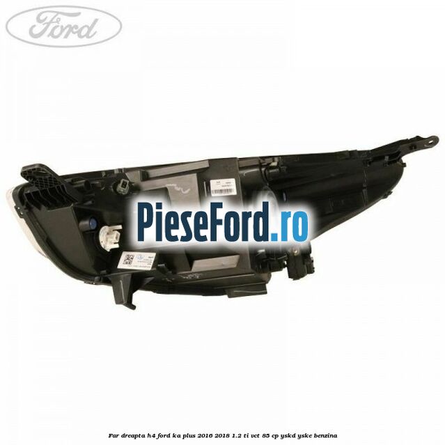 Far dreapta H4 Ford Ka plus 2016-2018 1.2 Ti-VCT 85 cp YSKD, YSKE benzina
