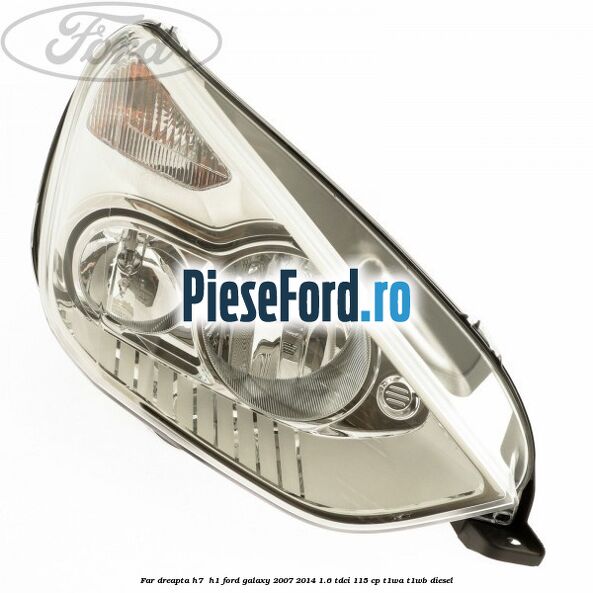 Far dreapta H7/ H1 Ford Galaxy 2007-2014 1.6 TDCi 115 cp T1WA, T1WB diesel