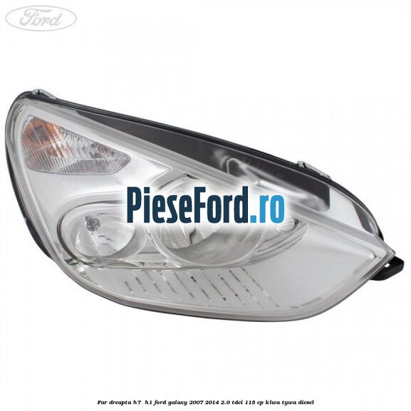 Far dreapta H7/ H1 Ford Galaxy 2007-2014 2.0 TDCi 115 cp KLWA, TYWA diesel