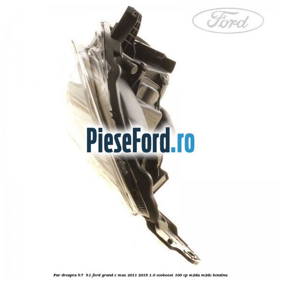 Far dreapta H7/ H1 Ford Grand C-Max 2011-2015 1.0 EcoBoost 100 cp Far dreapta H7/ H1 Ford Grand C-Max 2011-2015 1.0 EcoBoost 100 cp M2DA, M2DC benzina
