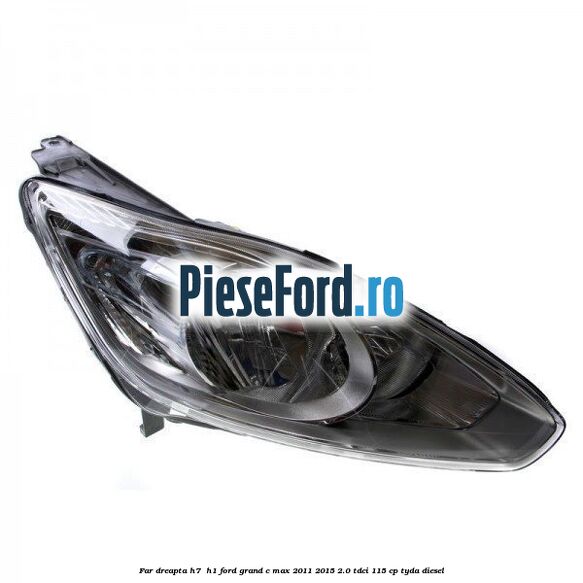 Far dreapta H7/ H1 Ford Grand C-Max 2011-2015 2.0 TDCi 115 cp Far dreapta H7/ H1 Ford Grand C-Max 2011-2015 2.0 TDCi 115 cp TYDA diesel