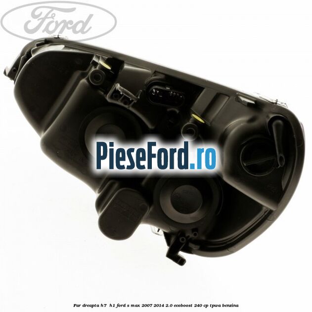 Far dreapta H7/ H1 Ford S-Max 2007-2014 2.0 EcoBoost 240 cp TPWA benzina