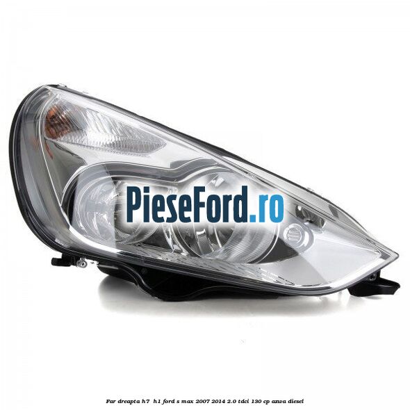 Far dreapta H7/ H1 Ford S-Max 2007-2014 2.0 TDCi 130 cp AZWA diesel