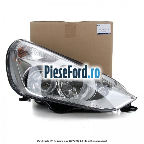 Far dreapta H7/ H1 Ford S-Max 2007-2014 2.0 TDCi 130 cp AZWA diesel