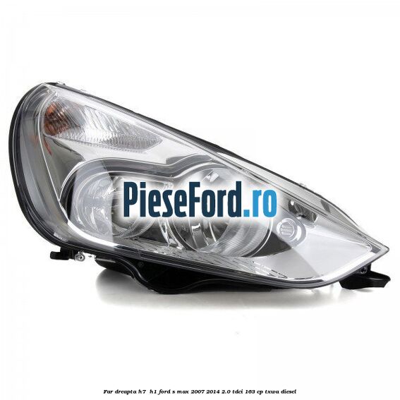 Far dreapta H7/ H1 Ford S-Max 2007-2014 2.0 TDCi 163 cp