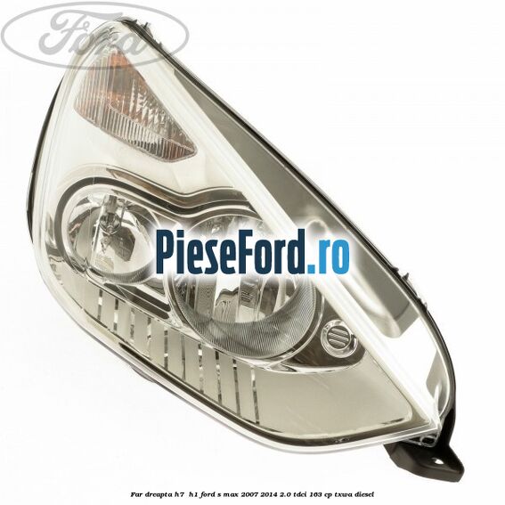 Far dreapta H7/ H1 Ford S-Max 2007-2014 2.0 TDCi 163 cp TXWA diesel