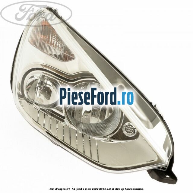 Far dreapta H7/ H1 Ford S-Max 2007-2014 2.5 ST 220 cp HUWA benzina