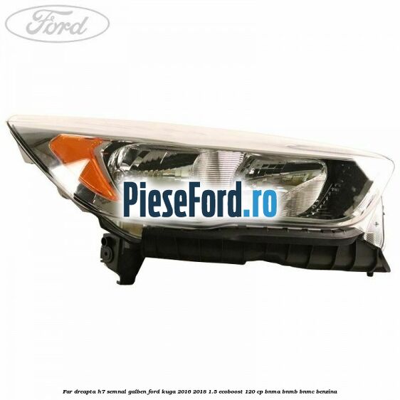 Far dreapta H7 semnal galben Ford Kuga 2016-2018 1.5 EcoBoost 120 cp BNMA, BNMB, BNMC benzina