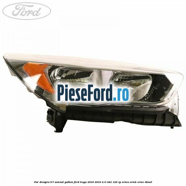 Far dreapta H7 semnal galben Ford Kuga 2016-2018 2.0 TDCi 120 cp XRMA, XRMB, XRMC diesel