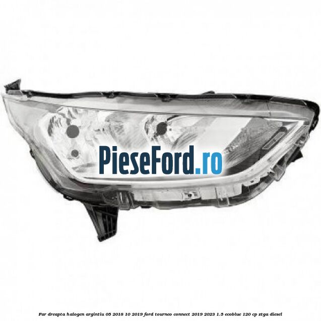 Far dreapta halogen argintiu 05/2018-10/2019 Ford Tourneo Connect 2019-2023 1.5 EcoBlue 120 cp Far dreapta halogen argintiu 05/2018-10/2019 Ford Tourneo Connect 2019-2023 1.5 EcoBlue 120 cp ZTGA diesel