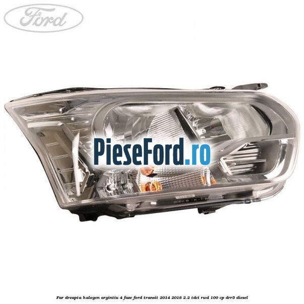Far dreapta halogen argintiu 4 faze Ford Transit 2014-2018 2.2 TDCi RWD 100 cp Far dreapta halogen argintiu 4 faze Ford Transit 2014-2018 2.2 TDCi RWD 100 cp DRR5 diesel