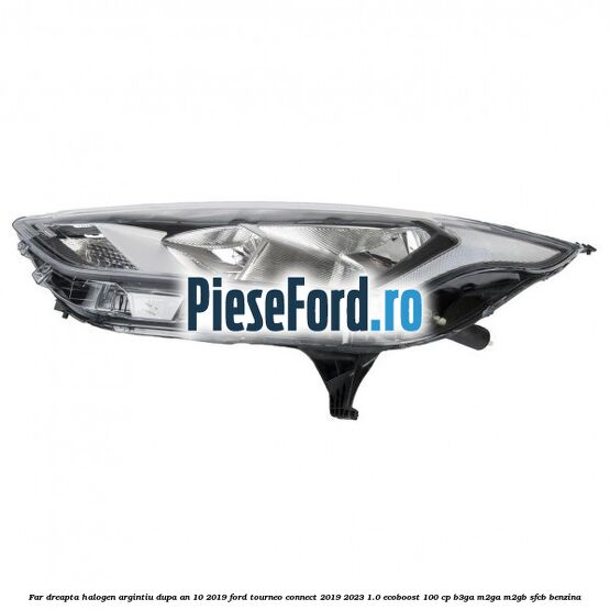 Far dreapta halogen argintiu dupa an 10/2019 Ford Tourneo Connect 2019-2023 1.0 EcoBoost 100 cp B3GA, M2GA, M2GB, SFCB benzina