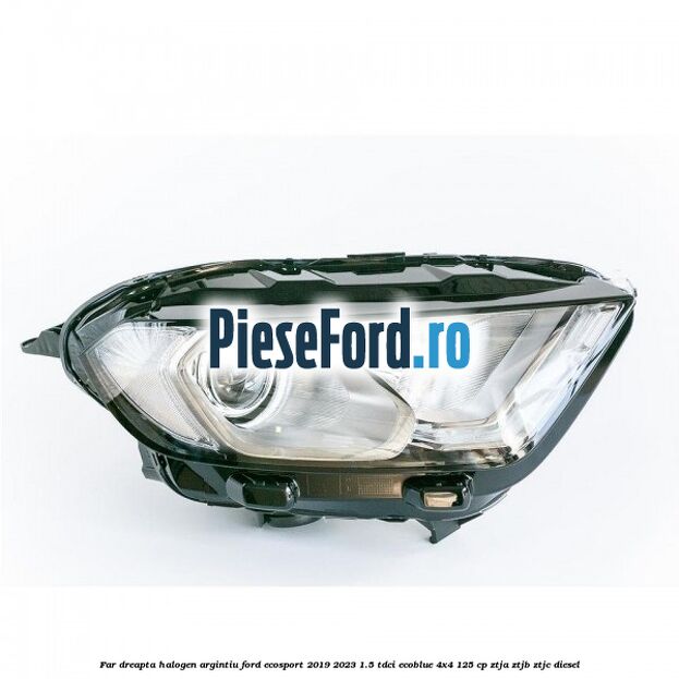 Far dreapta halogen argintiu Ford EcoSport 2019-2023 1.5 TDCi EcoBlue 4x4 125 cp ZTJA, ZTJB, ZTJC diesel